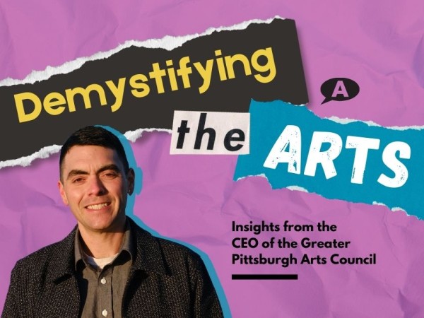 Photo of a smiling white man with short dark hair is shown beside text: Demystifying the Arts. Insights from the CEO of the Greater Pittsburgh Arts Council.