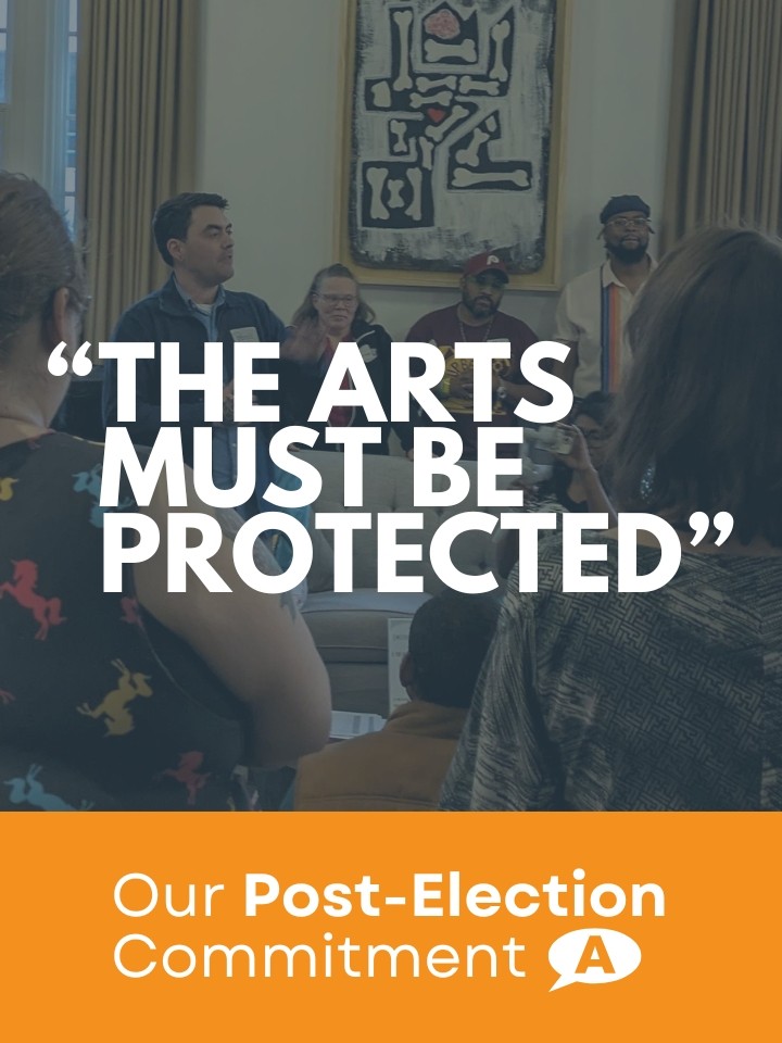 The Arts Must Be Protected. Our Post-Election Commitment.