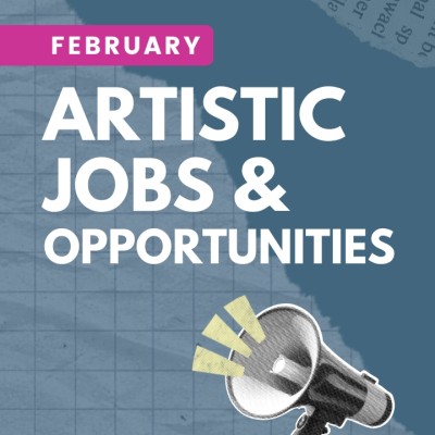 February Artistic Jobs & Opportunities