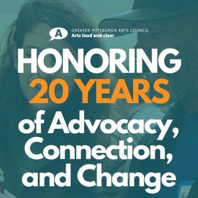 Greater Pittsburgh Arts Council: Honoring 20 Years of Advocacy, Connection, and Change