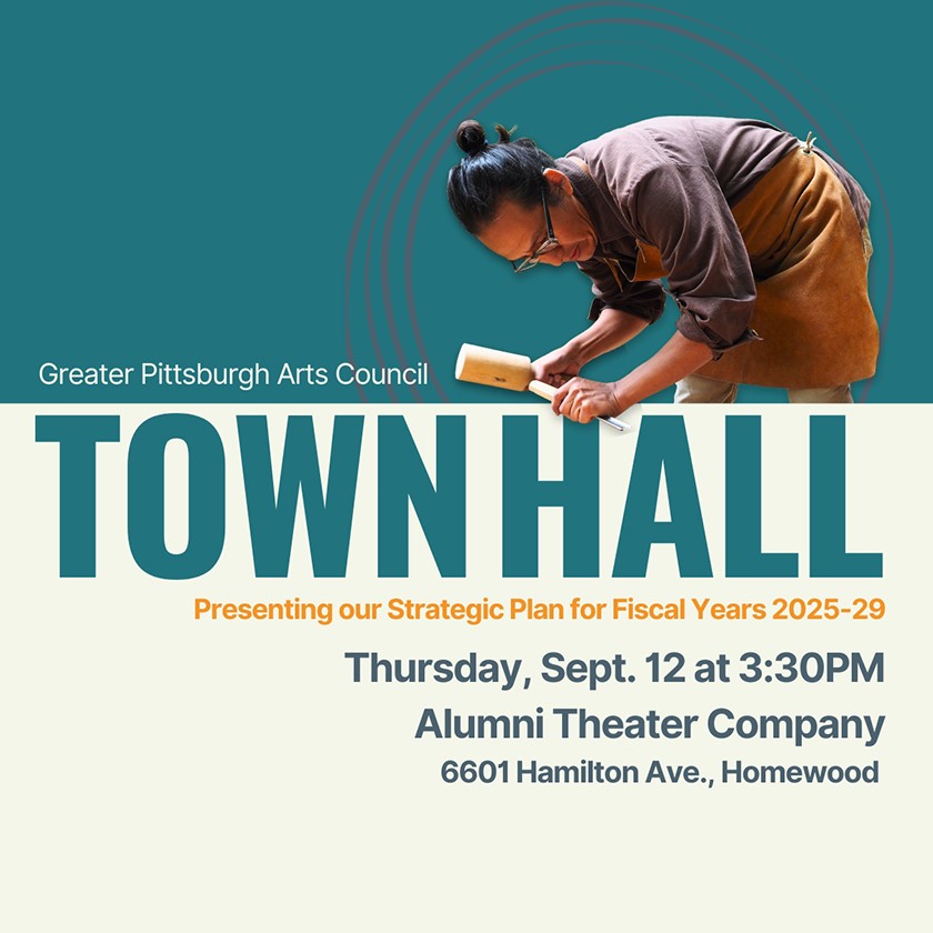 A man holding an artistic tool that's cropped to appear as if he's chiseling the text below which reads, Greater Pittsburgh Arts Council Town Hall. Presenting our Strategic Plan for Fiscal Years 2025-29. Thursday, Sept. 12 at 3:30PM. Alumni Theater Company, 6601 Hamilton Ave., Homewood